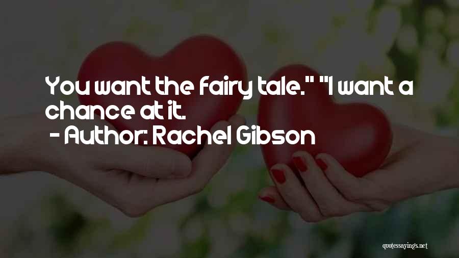 Rachel Gibson Quotes: You Want The Fairy Tale. I Want A Chance At It.