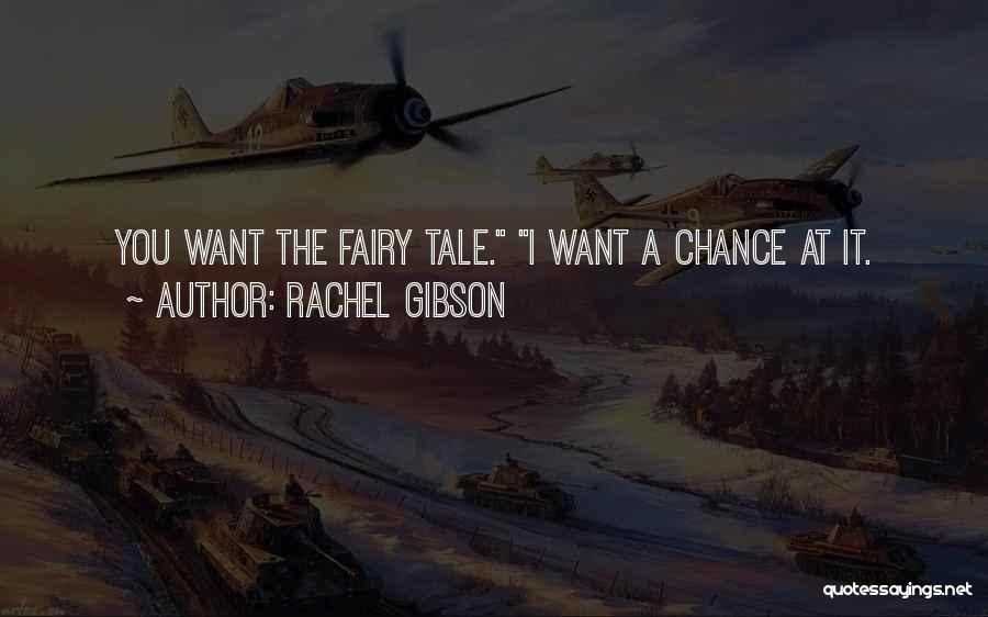 Rachel Gibson Quotes: You Want The Fairy Tale. I Want A Chance At It.