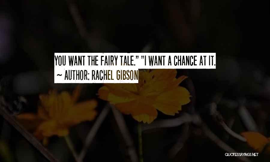 Rachel Gibson Quotes: You Want The Fairy Tale. I Want A Chance At It.
