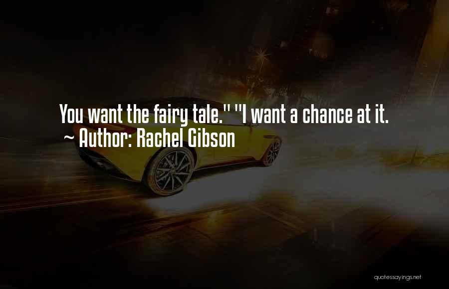 Rachel Gibson Quotes: You Want The Fairy Tale. I Want A Chance At It.