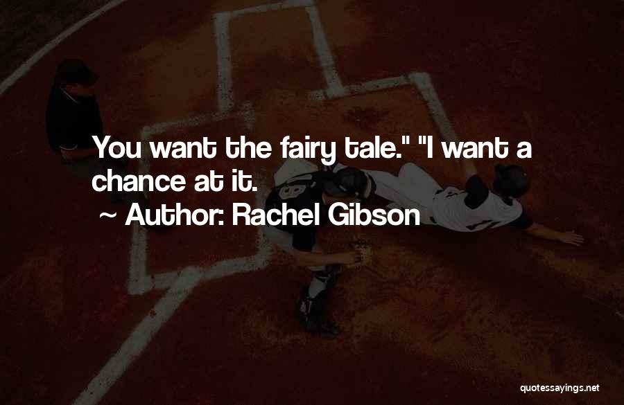 Rachel Gibson Quotes: You Want The Fairy Tale. I Want A Chance At It.