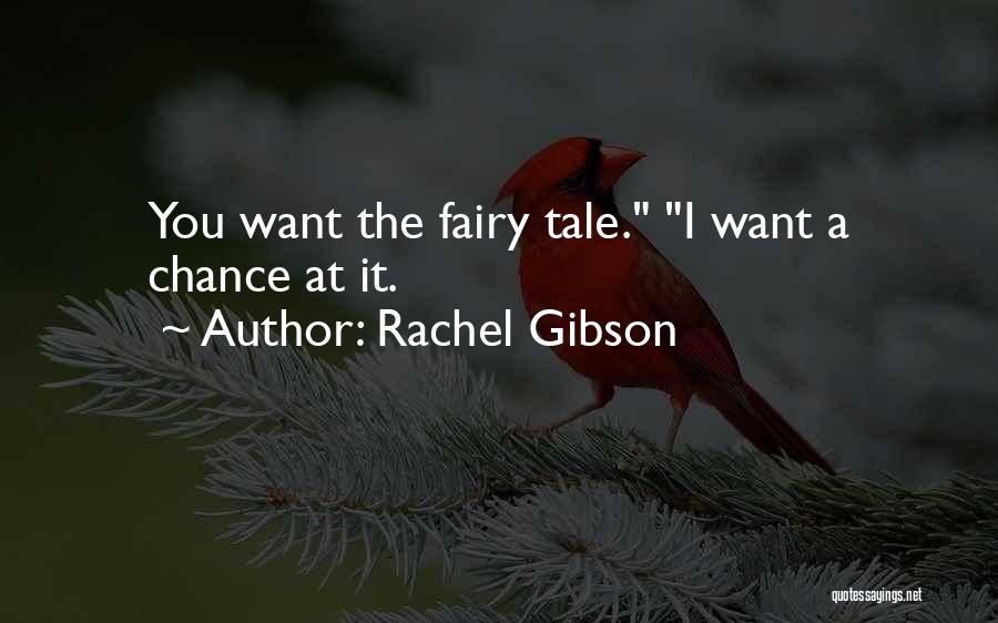 Rachel Gibson Quotes: You Want The Fairy Tale. I Want A Chance At It.