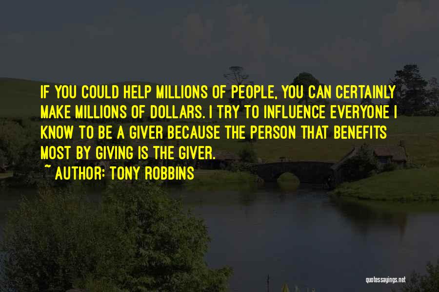 Tony Robbins Quotes: If You Could Help Millions Of People, You Can Certainly Make Millions Of Dollars. I Try To Influence Everyone I