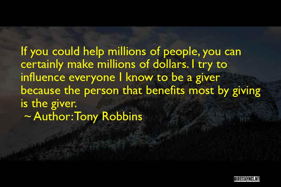 Tony Robbins Quotes: If You Could Help Millions Of People, You Can Certainly Make Millions Of Dollars. I Try To Influence Everyone I