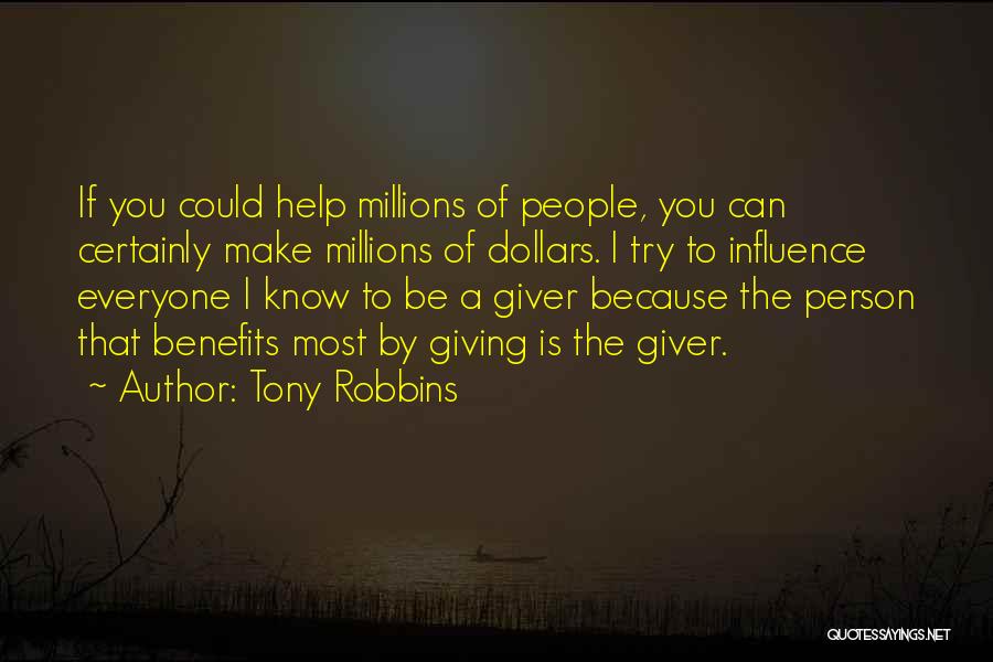 Tony Robbins Quotes: If You Could Help Millions Of People, You Can Certainly Make Millions Of Dollars. I Try To Influence Everyone I