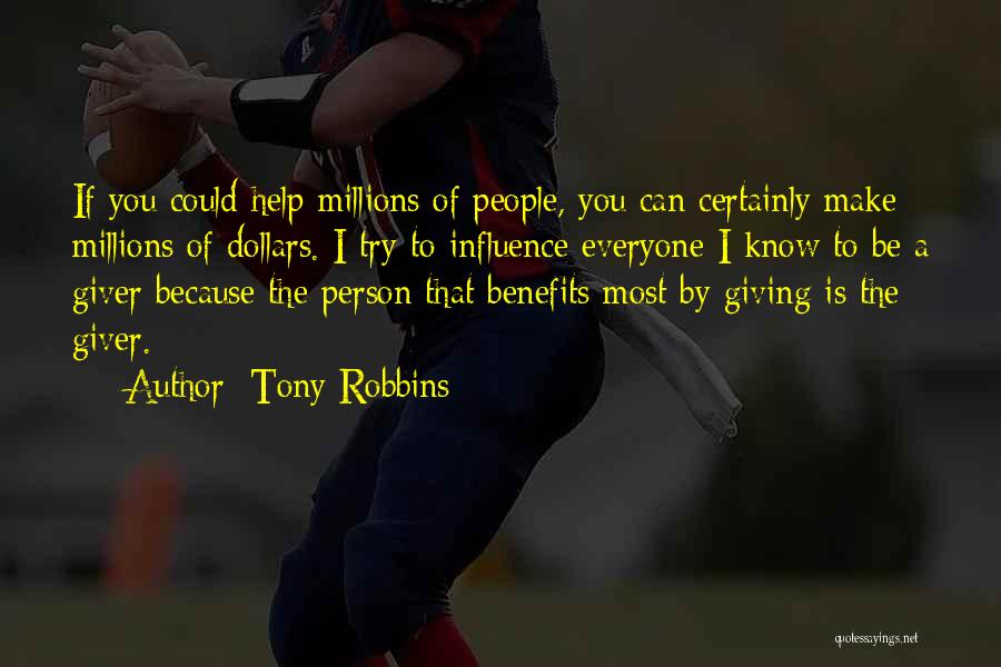 Tony Robbins Quotes: If You Could Help Millions Of People, You Can Certainly Make Millions Of Dollars. I Try To Influence Everyone I