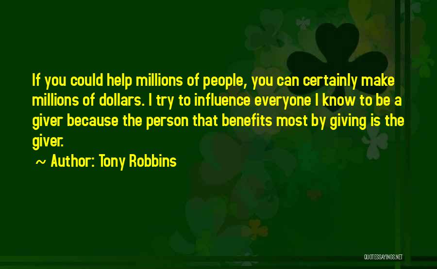 Tony Robbins Quotes: If You Could Help Millions Of People, You Can Certainly Make Millions Of Dollars. I Try To Influence Everyone I