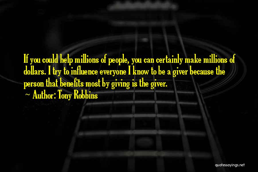 Tony Robbins Quotes: If You Could Help Millions Of People, You Can Certainly Make Millions Of Dollars. I Try To Influence Everyone I