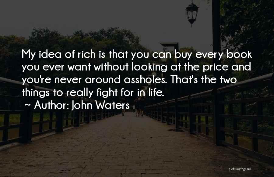 John Waters Quotes: My Idea Of Rich Is That You Can Buy Every Book You Ever Want Without Looking At The Price And