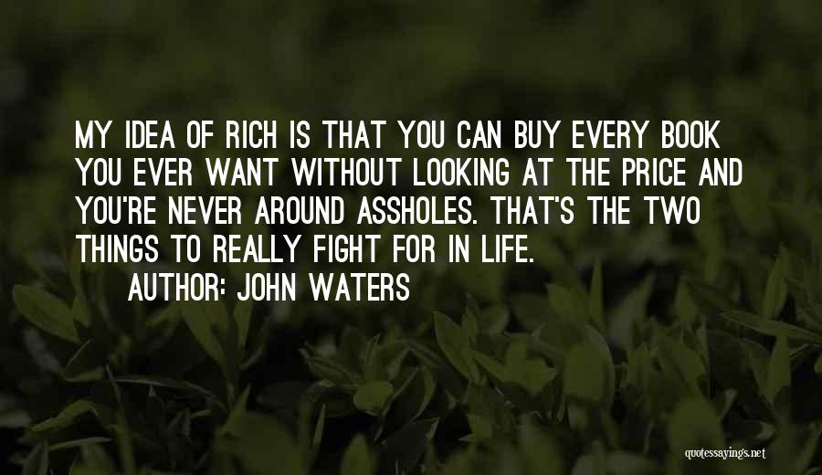 John Waters Quotes: My Idea Of Rich Is That You Can Buy Every Book You Ever Want Without Looking At The Price And