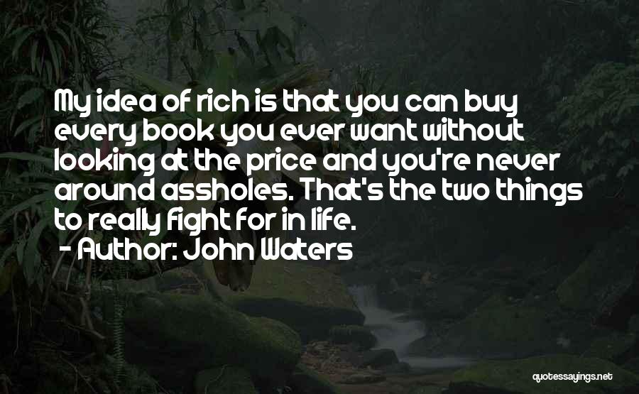 John Waters Quotes: My Idea Of Rich Is That You Can Buy Every Book You Ever Want Without Looking At The Price And