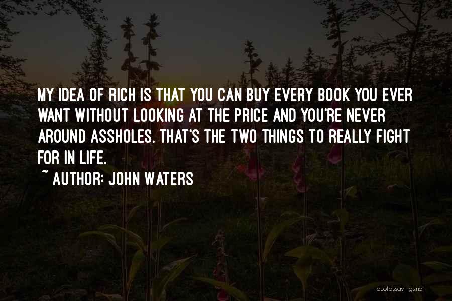 John Waters Quotes: My Idea Of Rich Is That You Can Buy Every Book You Ever Want Without Looking At The Price And