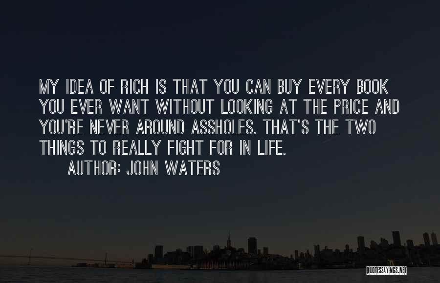 John Waters Quotes: My Idea Of Rich Is That You Can Buy Every Book You Ever Want Without Looking At The Price And