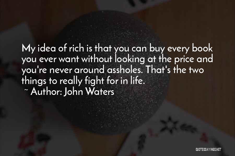 John Waters Quotes: My Idea Of Rich Is That You Can Buy Every Book You Ever Want Without Looking At The Price And