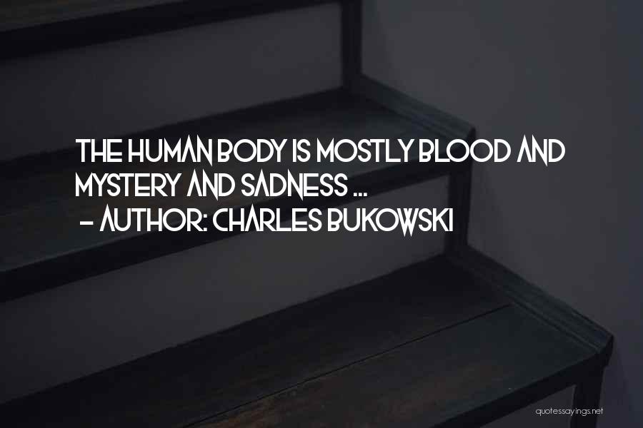 Charles Bukowski Quotes: The Human Body Is Mostly Blood And Mystery And Sadness ...