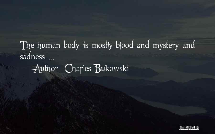 Charles Bukowski Quotes: The Human Body Is Mostly Blood And Mystery And Sadness ...