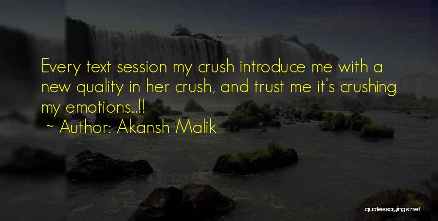 Akansh Malik Quotes: Every Text Session My Crush Introduce Me With A New Quality In Her Crush, And Trust Me It's Crushing My