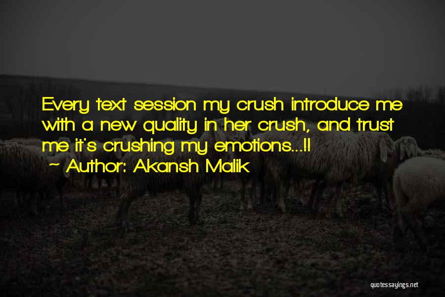 Akansh Malik Quotes: Every Text Session My Crush Introduce Me With A New Quality In Her Crush, And Trust Me It's Crushing My