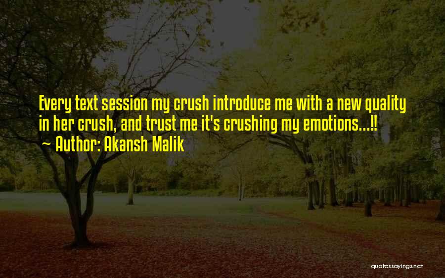 Akansh Malik Quotes: Every Text Session My Crush Introduce Me With A New Quality In Her Crush, And Trust Me It's Crushing My