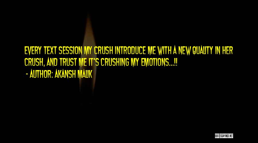 Akansh Malik Quotes: Every Text Session My Crush Introduce Me With A New Quality In Her Crush, And Trust Me It's Crushing My