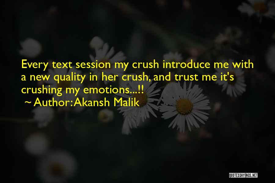 Akansh Malik Quotes: Every Text Session My Crush Introduce Me With A New Quality In Her Crush, And Trust Me It's Crushing My