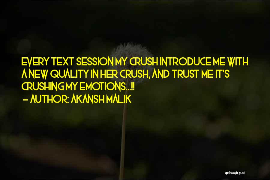 Akansh Malik Quotes: Every Text Session My Crush Introduce Me With A New Quality In Her Crush, And Trust Me It's Crushing My