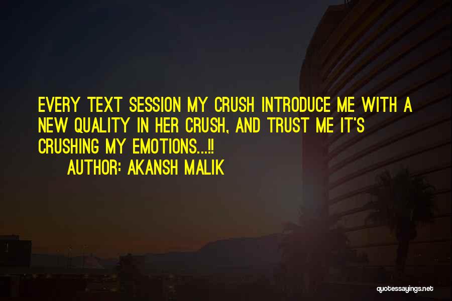 Akansh Malik Quotes: Every Text Session My Crush Introduce Me With A New Quality In Her Crush, And Trust Me It's Crushing My