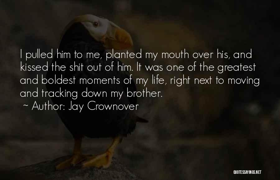 Jay Crownover Quotes: I Pulled Him To Me, Planted My Mouth Over His, And Kissed The Shit Out Of Him. It Was One