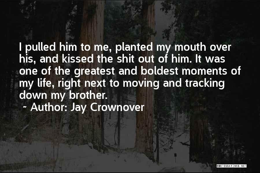 Jay Crownover Quotes: I Pulled Him To Me, Planted My Mouth Over His, And Kissed The Shit Out Of Him. It Was One