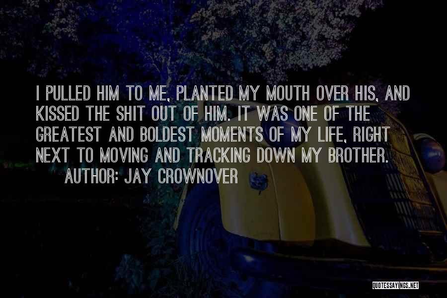 Jay Crownover Quotes: I Pulled Him To Me, Planted My Mouth Over His, And Kissed The Shit Out Of Him. It Was One