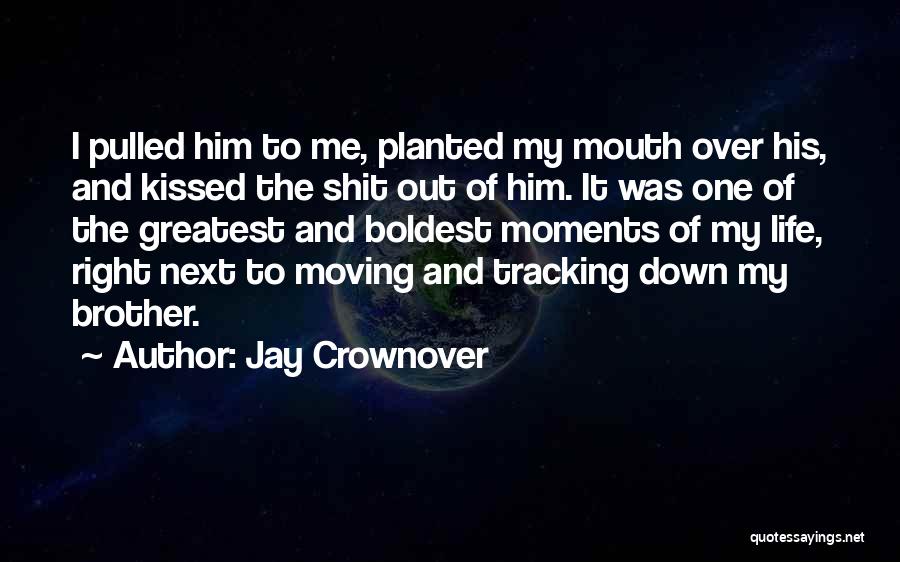 Jay Crownover Quotes: I Pulled Him To Me, Planted My Mouth Over His, And Kissed The Shit Out Of Him. It Was One