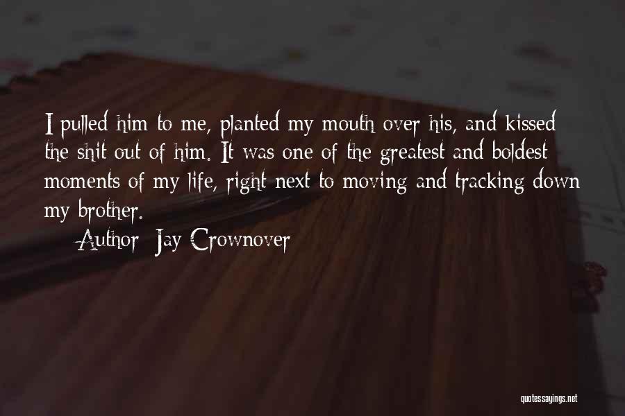 Jay Crownover Quotes: I Pulled Him To Me, Planted My Mouth Over His, And Kissed The Shit Out Of Him. It Was One