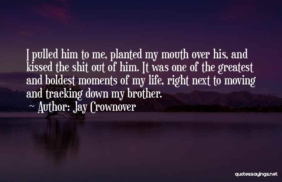 Jay Crownover Quotes: I Pulled Him To Me, Planted My Mouth Over His, And Kissed The Shit Out Of Him. It Was One