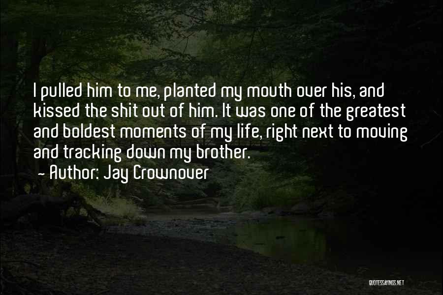 Jay Crownover Quotes: I Pulled Him To Me, Planted My Mouth Over His, And Kissed The Shit Out Of Him. It Was One