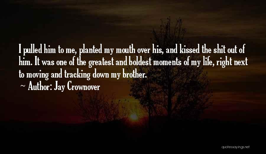 Jay Crownover Quotes: I Pulled Him To Me, Planted My Mouth Over His, And Kissed The Shit Out Of Him. It Was One