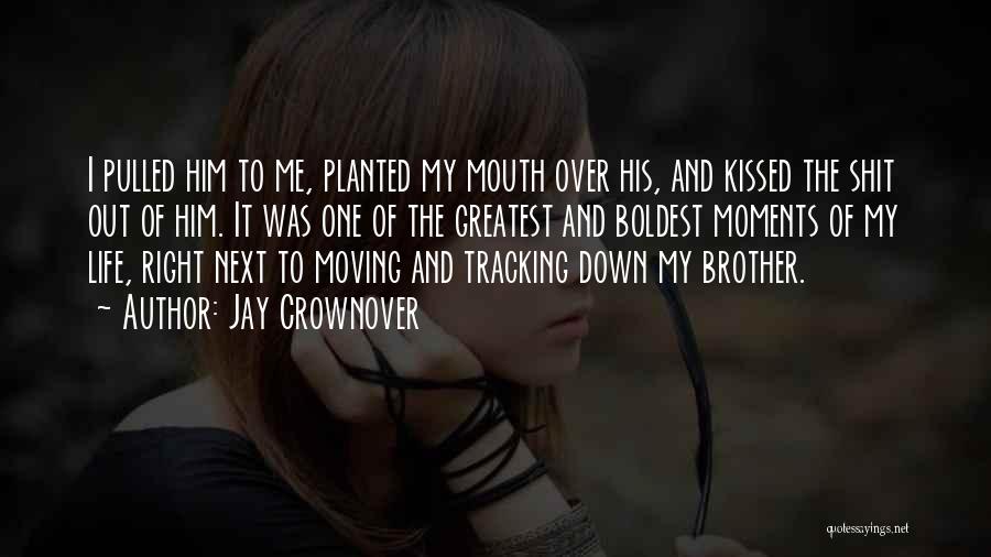 Jay Crownover Quotes: I Pulled Him To Me, Planted My Mouth Over His, And Kissed The Shit Out Of Him. It Was One