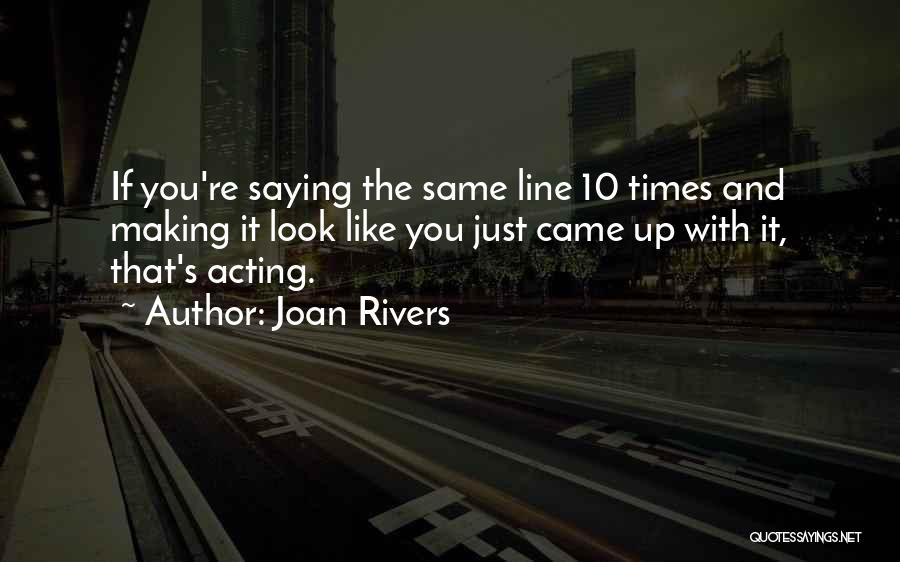 Joan Rivers Quotes: If You're Saying The Same Line 10 Times And Making It Look Like You Just Came Up With It, That's