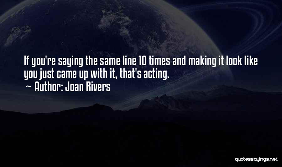 Joan Rivers Quotes: If You're Saying The Same Line 10 Times And Making It Look Like You Just Came Up With It, That's
