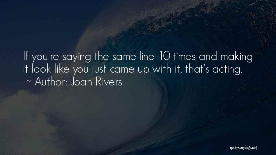 Joan Rivers Quotes: If You're Saying The Same Line 10 Times And Making It Look Like You Just Came Up With It, That's