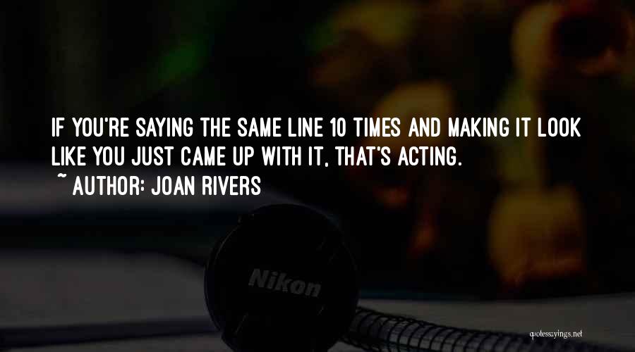 Joan Rivers Quotes: If You're Saying The Same Line 10 Times And Making It Look Like You Just Came Up With It, That's