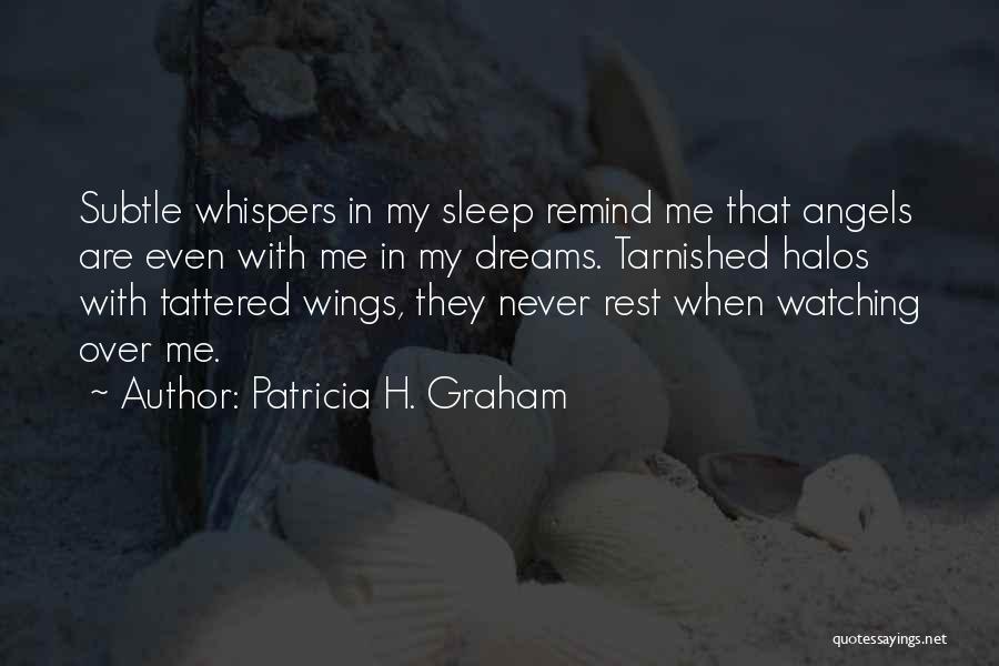 Patricia H. Graham Quotes: Subtle Whispers In My Sleep Remind Me That Angels Are Even With Me In My Dreams. Tarnished Halos With Tattered