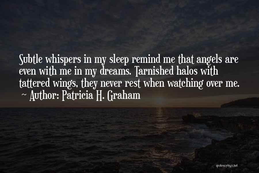 Patricia H. Graham Quotes: Subtle Whispers In My Sleep Remind Me That Angels Are Even With Me In My Dreams. Tarnished Halos With Tattered