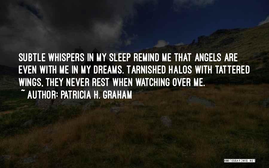 Patricia H. Graham Quotes: Subtle Whispers In My Sleep Remind Me That Angels Are Even With Me In My Dreams. Tarnished Halos With Tattered