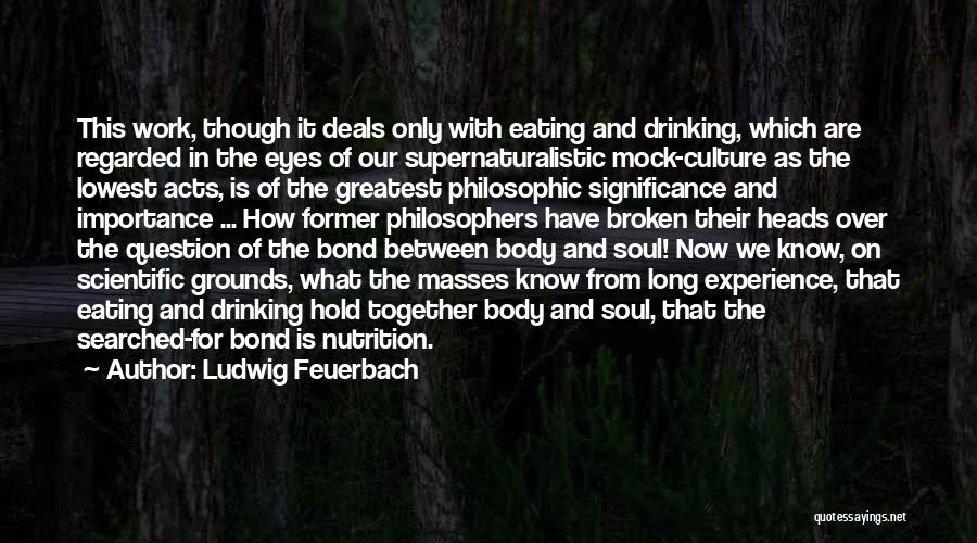 Ludwig Feuerbach Quotes: This Work, Though It Deals Only With Eating And Drinking, Which Are Regarded In The Eyes Of Our Supernaturalistic Mock-culture