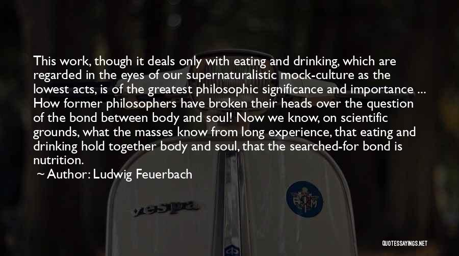 Ludwig Feuerbach Quotes: This Work, Though It Deals Only With Eating And Drinking, Which Are Regarded In The Eyes Of Our Supernaturalistic Mock-culture