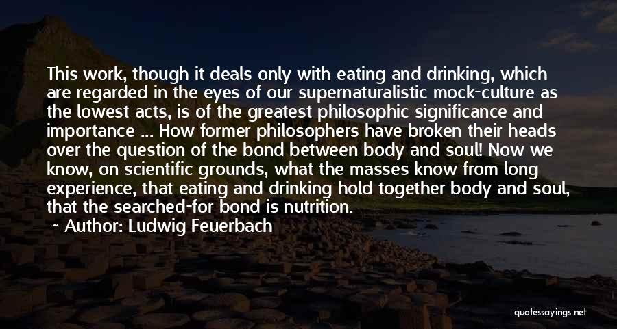 Ludwig Feuerbach Quotes: This Work, Though It Deals Only With Eating And Drinking, Which Are Regarded In The Eyes Of Our Supernaturalistic Mock-culture