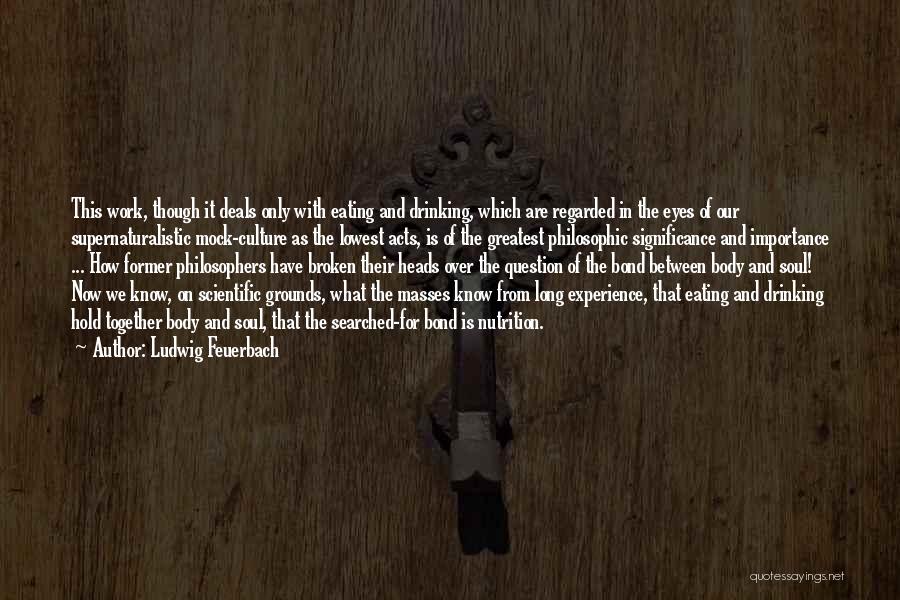 Ludwig Feuerbach Quotes: This Work, Though It Deals Only With Eating And Drinking, Which Are Regarded In The Eyes Of Our Supernaturalistic Mock-culture