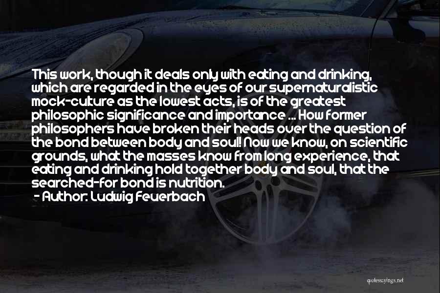 Ludwig Feuerbach Quotes: This Work, Though It Deals Only With Eating And Drinking, Which Are Regarded In The Eyes Of Our Supernaturalistic Mock-culture