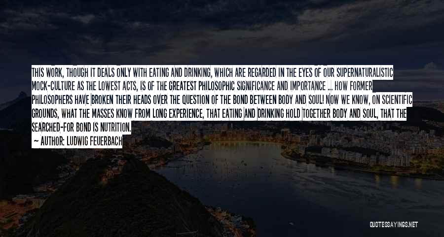 Ludwig Feuerbach Quotes: This Work, Though It Deals Only With Eating And Drinking, Which Are Regarded In The Eyes Of Our Supernaturalistic Mock-culture