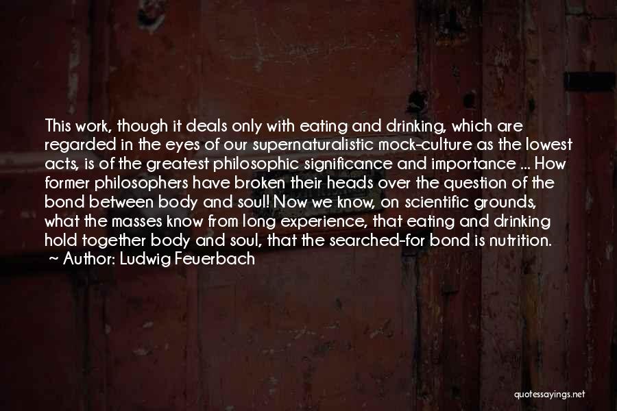 Ludwig Feuerbach Quotes: This Work, Though It Deals Only With Eating And Drinking, Which Are Regarded In The Eyes Of Our Supernaturalistic Mock-culture